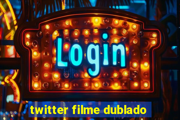 twitter filme dublado